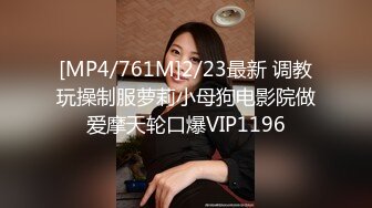 [MP4/761M]2/23最新 调教玩操制服萝莉小母狗电影院做爱摩天轮口爆VIP1196