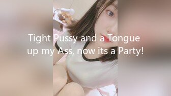 Tight Pussy and a Tongue up my Ass, now its a Party!