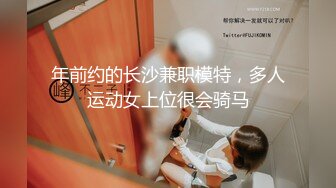 年前约的长沙兼职模特，多人运动女上位很会骑马