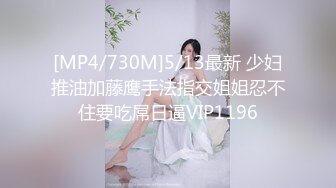 [MP4/730M]5/13最新 少妇推油加藤鹰手法指交姐姐忍不住要吃屌日逼VIP1196