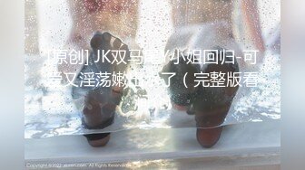 [原创] JK双马尾Y小姐回归-可爱又淫荡嫩出水了（完整版看涧介)