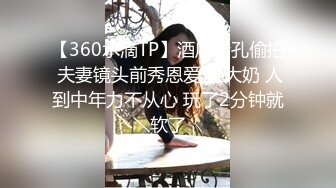 【360水滴TP】酒店针孔偷拍 夫妻镜头前秀恩爱 柔大奶 人到中年力不从心 玩了2分钟就软了